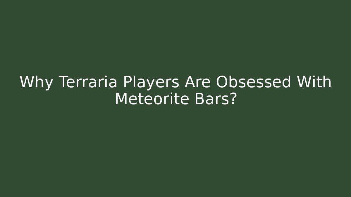 Why Terraria Players Are Obsessed With Meteorite Bars?