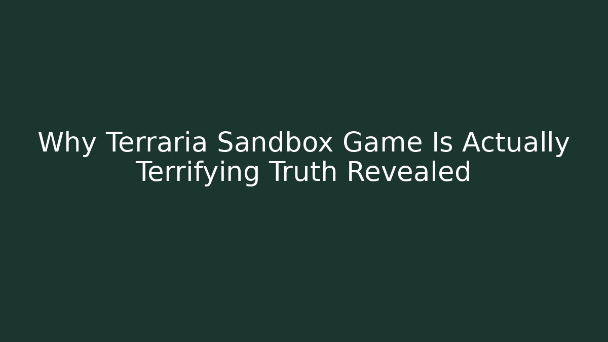 Why Terraria Sandbox Game Is Actually Terrifying Truth Revealed