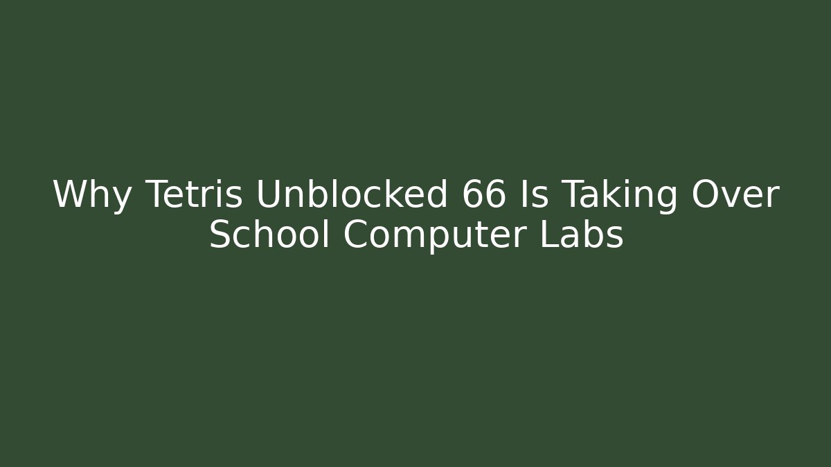 Why Tetris Unblocked 66 Is Taking Over School Computer Labs