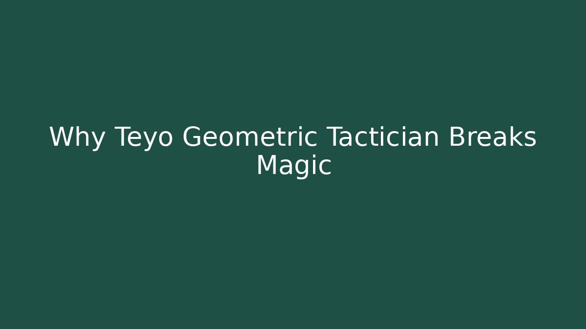Why Teyo Geometric Tactician Breaks Magic