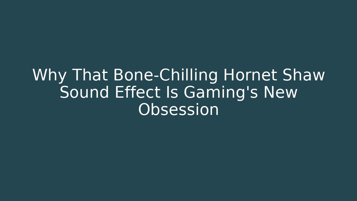 Why That Bone-Chilling Hornet Shaw Sound Effect Is Gaming’s New Obsession