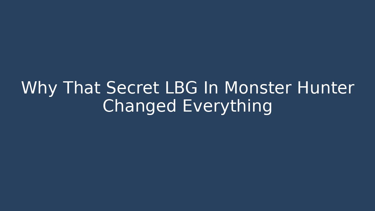 Why That Secret LBG In Monster Hunter Changed Everything