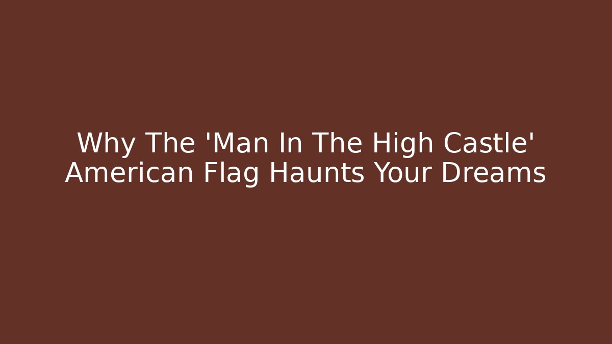 Why The 'Man In The High Castle' American Flag Haunts Your Dreams