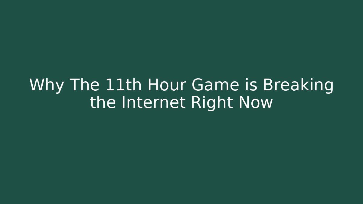 Why The 11th Hour Game is Breaking the Internet Right Now