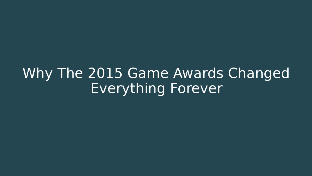 Why The 2015 Game Awards Changed Everything Forever