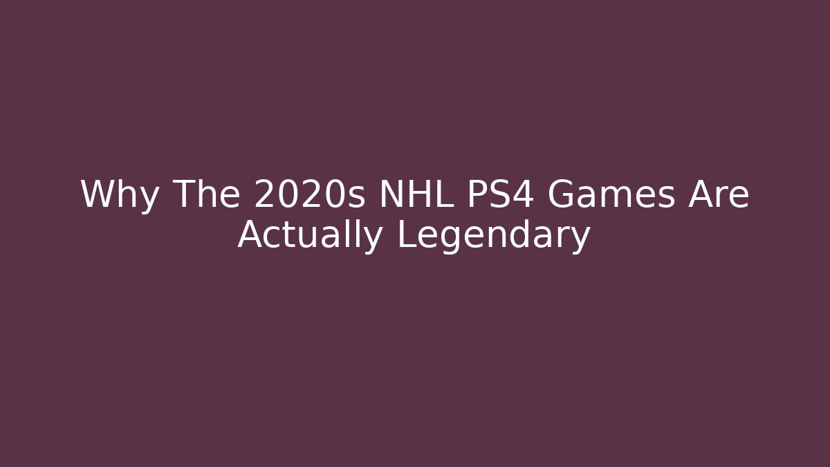 Why The 2020s NHL PS4 Games Are Actually Legendary
