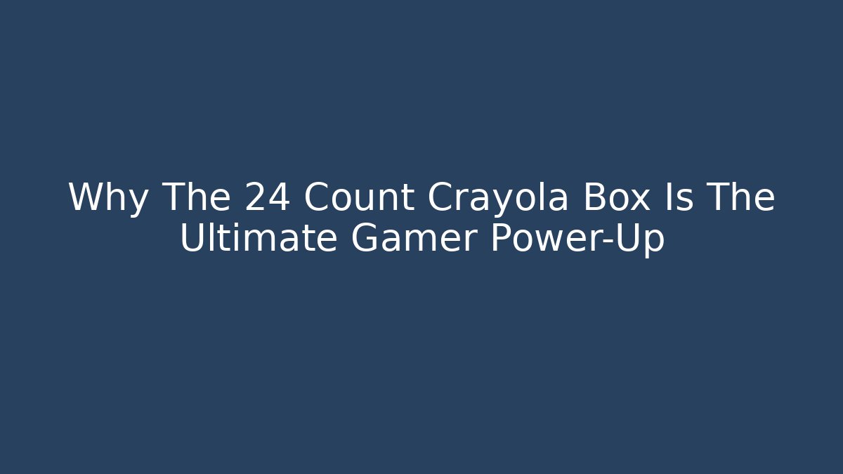 Why The 24 Count Crayola Box Is The Ultimate Gamer Power-Up