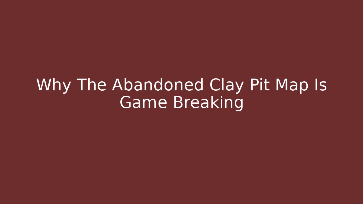 Why The Abandoned Clay Pit Map Is Game Breaking - Felix Cat Insurance