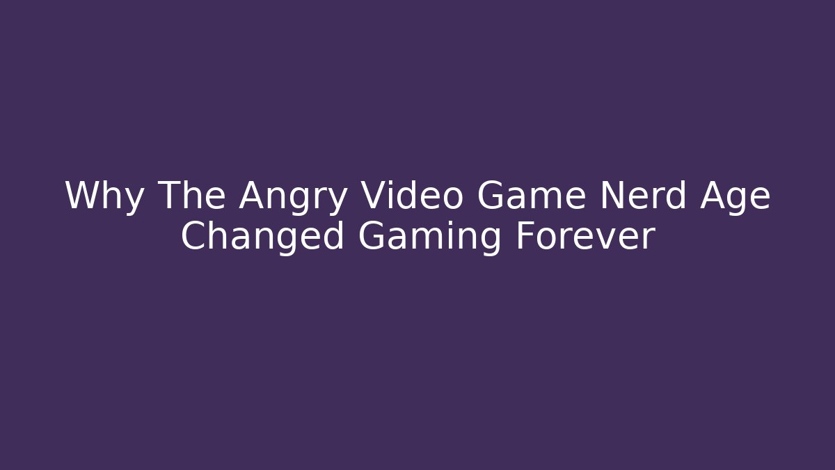 Why The Angry Video Game Nerd Age Changed Gaming Forever