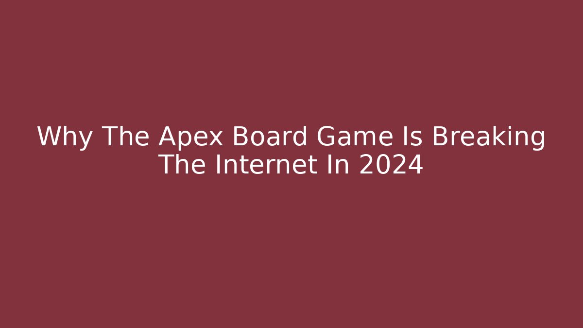Why The Apex Board Game Is Breaking The Internet In 2024 - Felix Cat Insurance