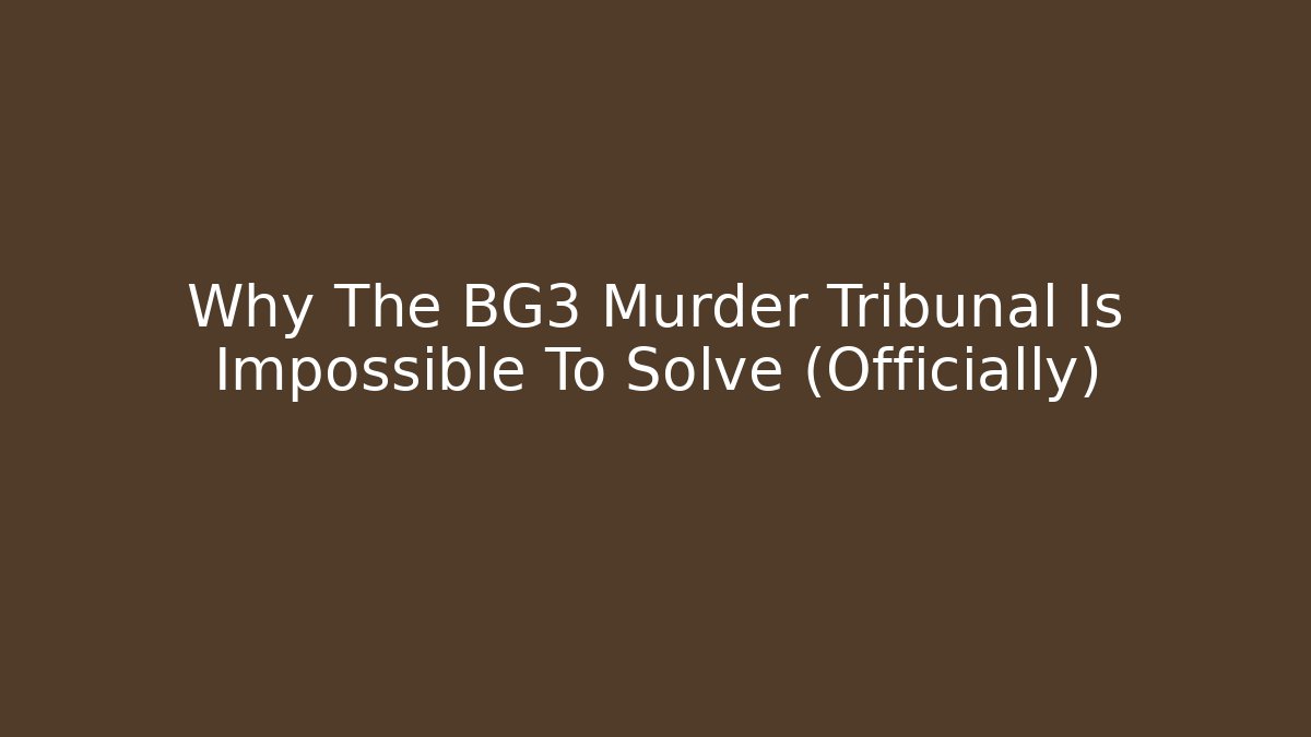 Why The BG3 Murder Tribunal Is Impossible To Solve (Officially)