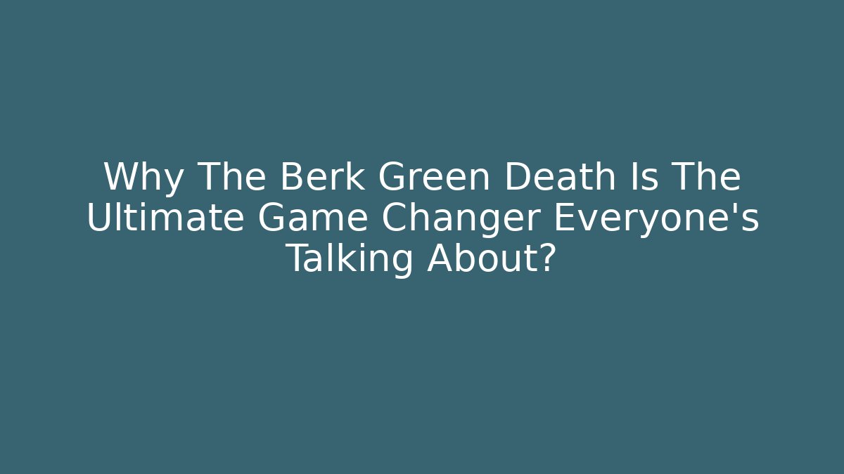 Why The Berk Green Death Is The Ultimate Game Changer Everyone's Talking About?
