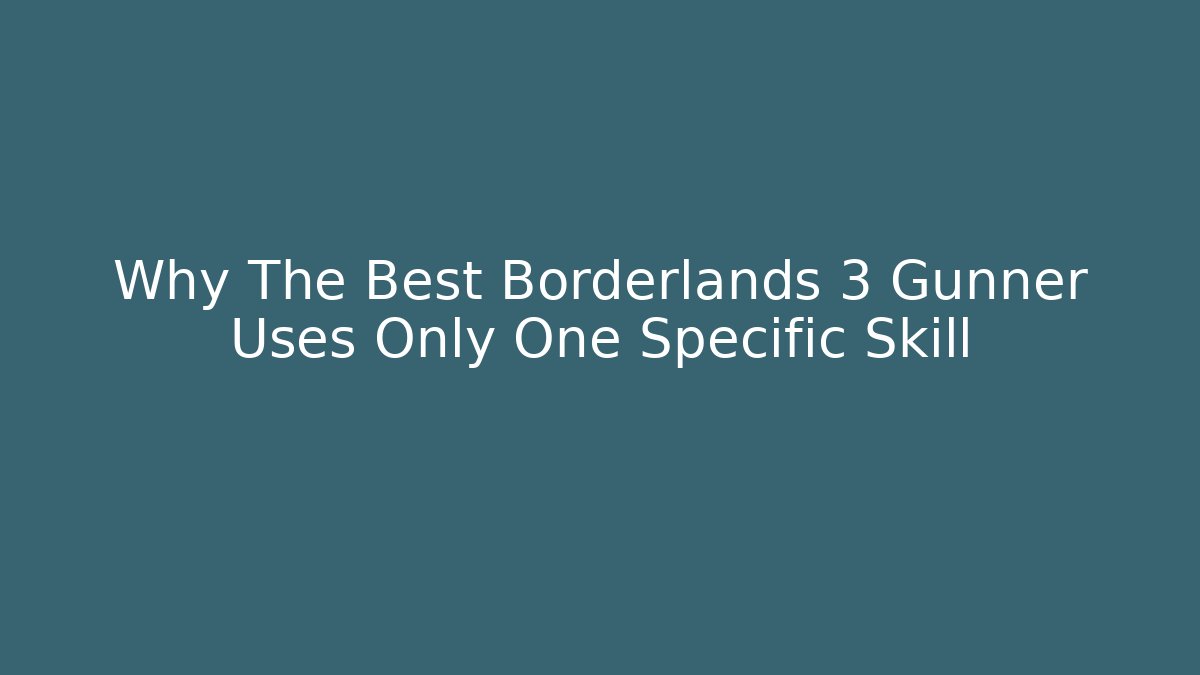 Why The Best Borderlands 3 Gunner Uses Only One Specific Skill