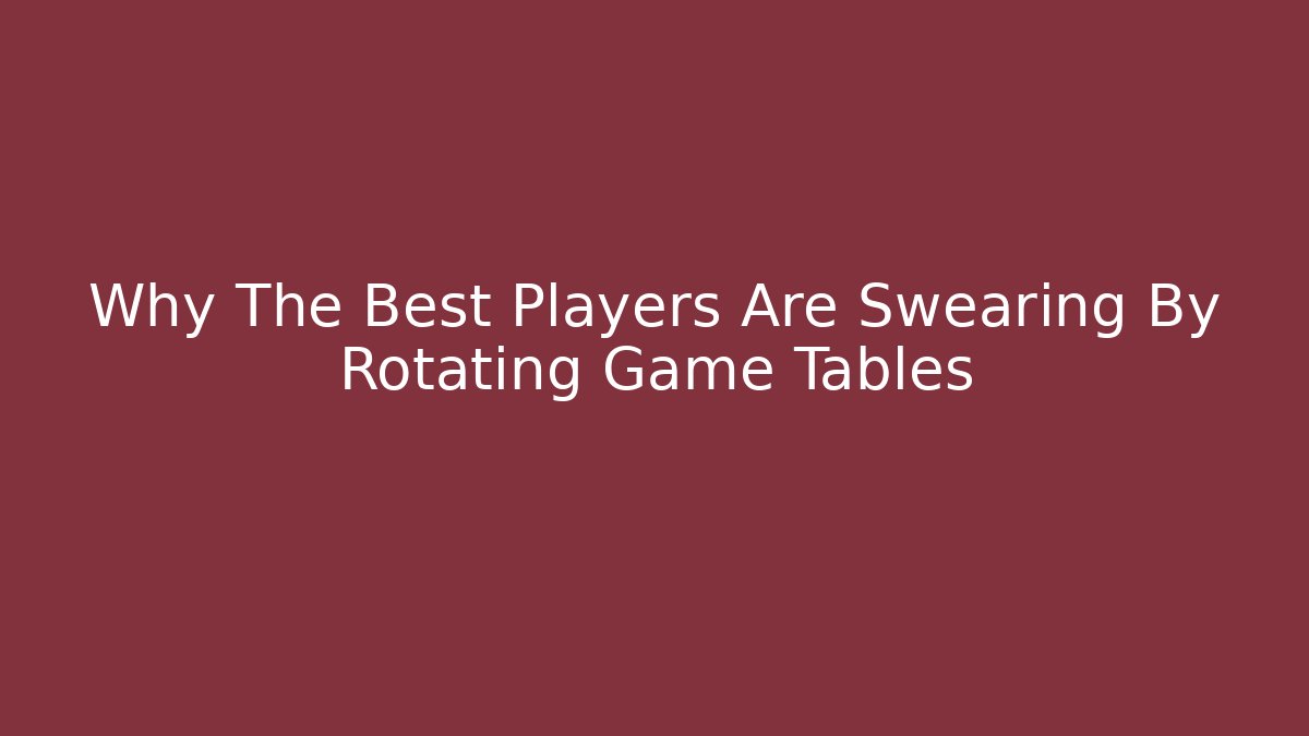 Why The Best Players Are Swearing By Rotating Game Tables - Felix Cat Insurance