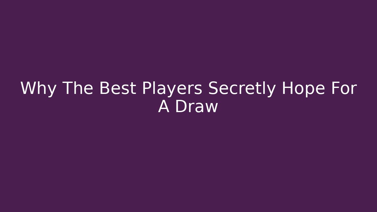 Why The Best Players Secretly Hope For A Draw - Felix Cat Insurance