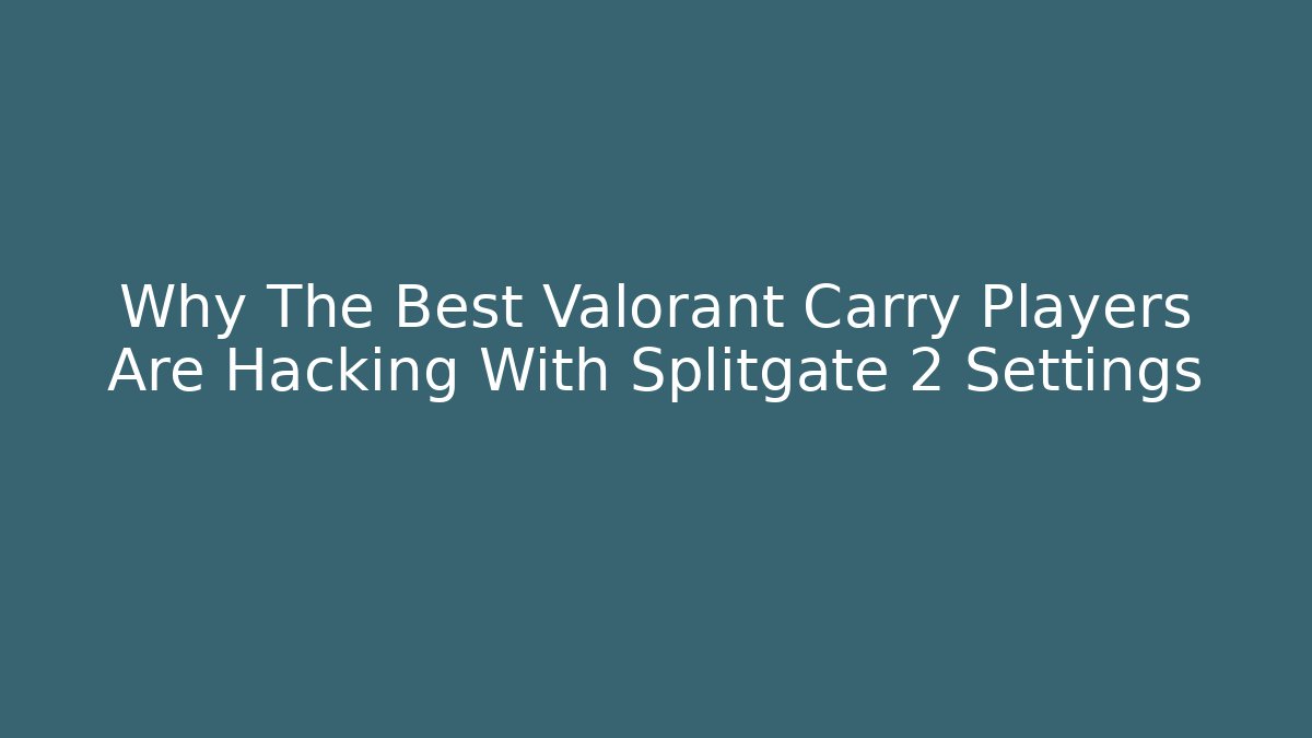 Why The Best Valorant Carry Players Are Hacking With Splitgate 2 Settings