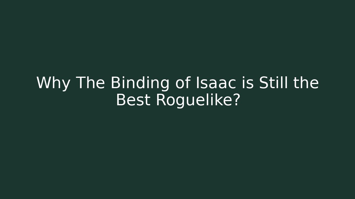 Why The Binding of Isaac is Still the Best Roguelike?
