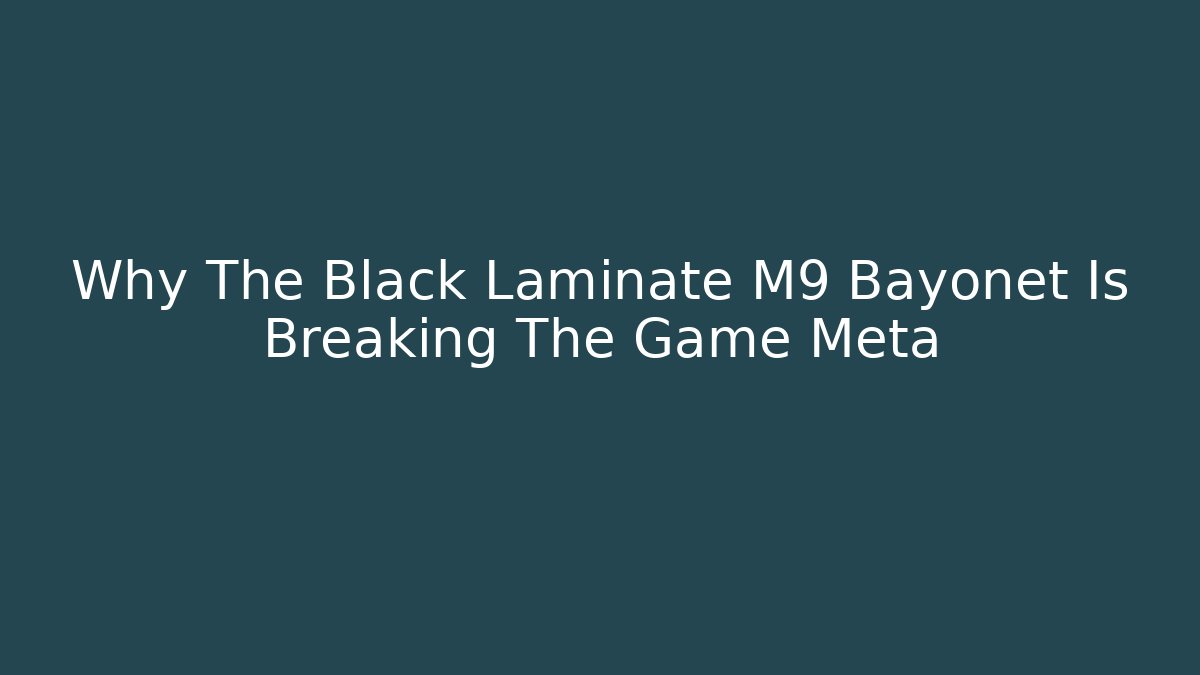 Why The Black Laminate M9 Bayonet Is Breaking The Game Meta