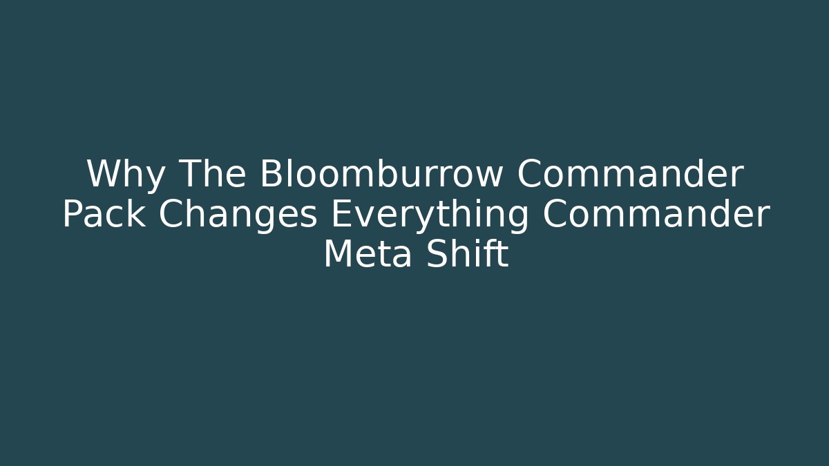 Why The Bloomburrow Commander Pack Changes Everything Commander Meta Shift