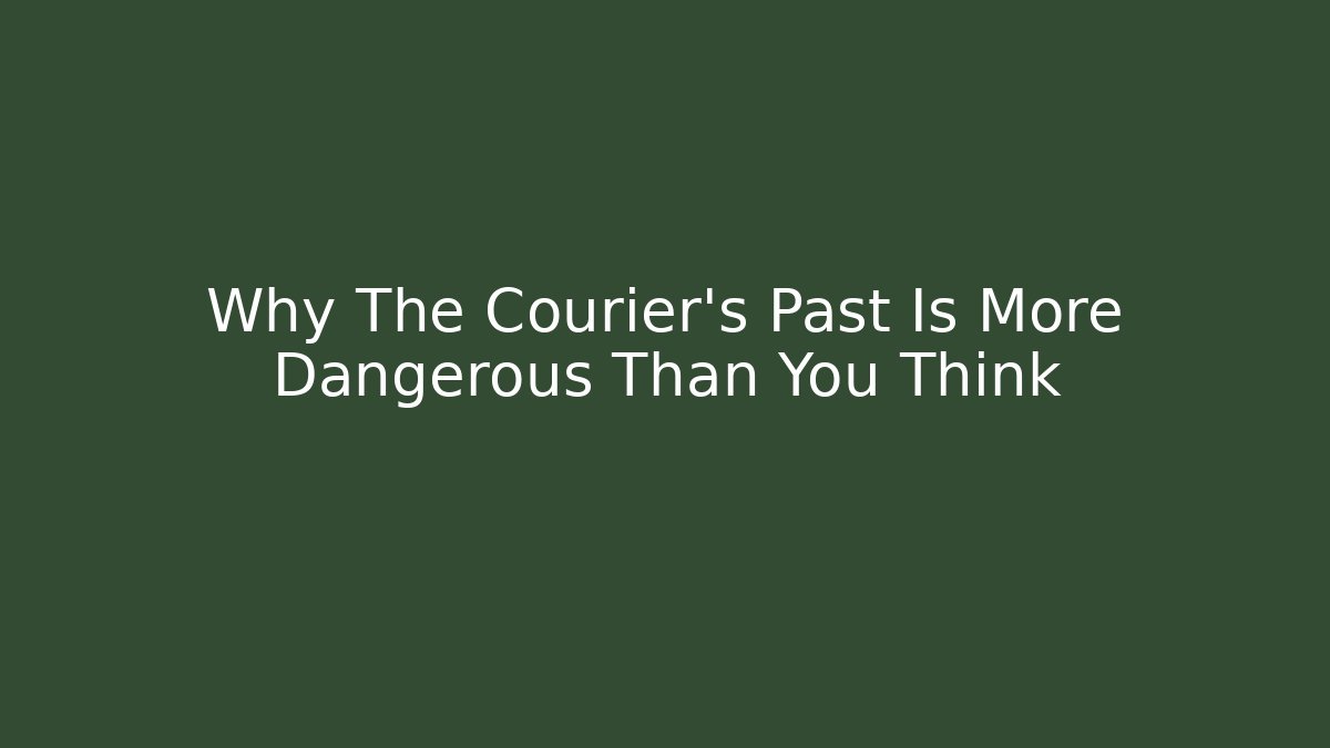 Why The Courier's Past Is More Dangerous Than You Think