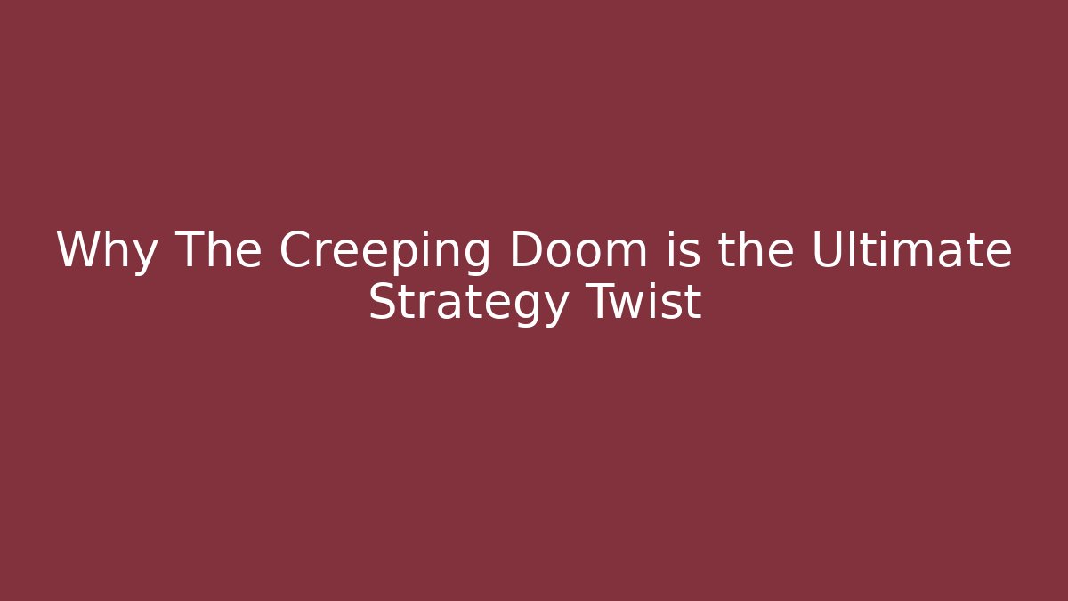 Why The Creeping Doom is the Ultimate Strategy Twist
