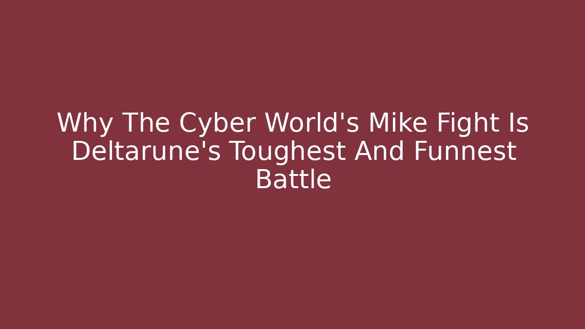 Why The Cyber World's Mike Fight Is Deltarune's Toughest And Funnest Battle