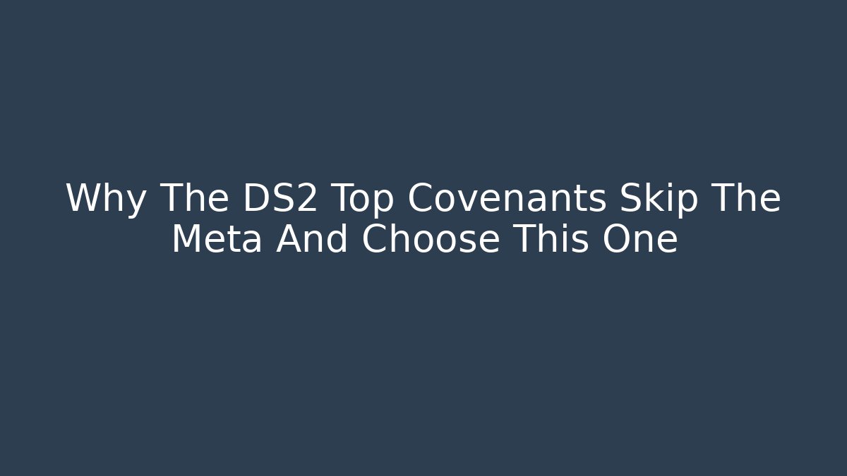 Why The DS2 Top Covenants Skip The Meta And Choose This One - Felix Cat Insurance