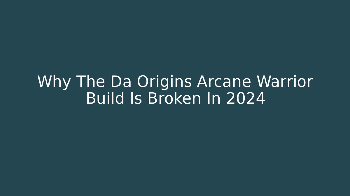 Why The Da Origins Arcane Warrior Build Is Broken In 2024