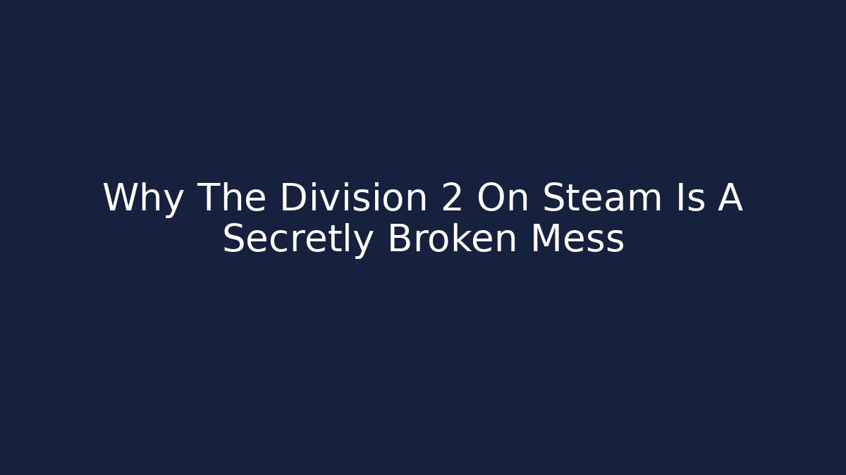 Why The Division 2 On Steam Is A Secretly Broken Mess