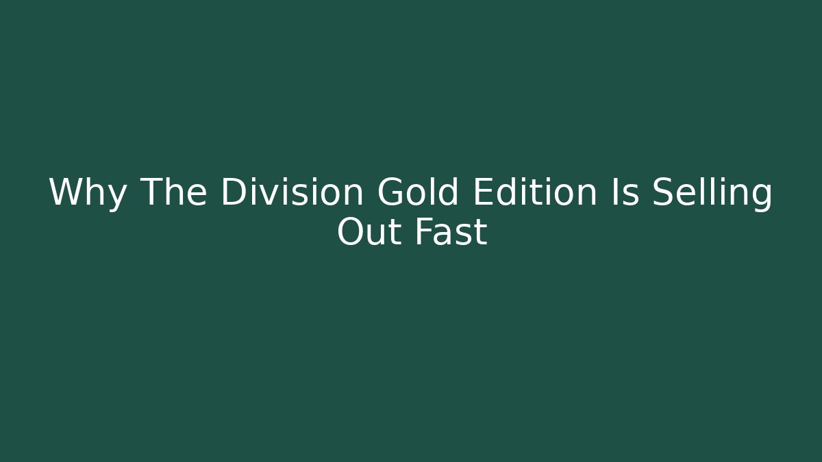 Why The Division Gold Edition Is Selling Out Fast