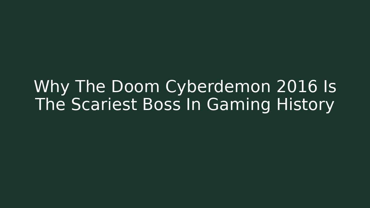 Why The Doom Cyberdemon 2016 Is The Scariest Boss In Gaming History