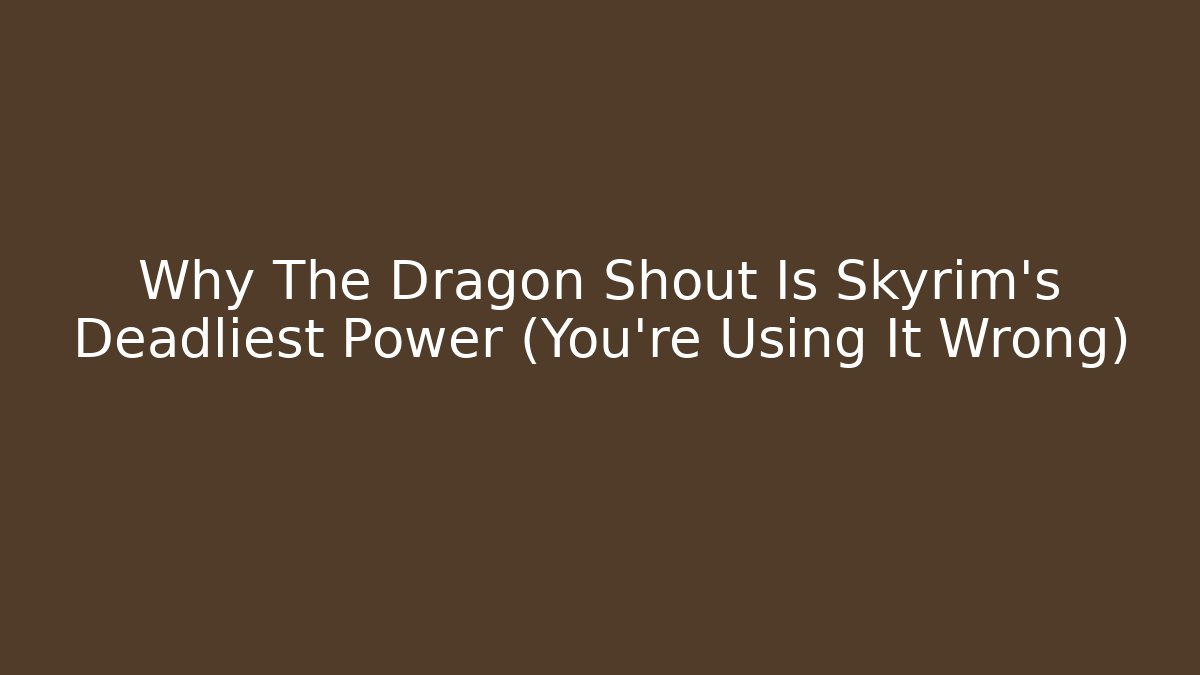 Why The Dragon Shout Is Skyrim's Deadliest Power (You're Using It Wrong)