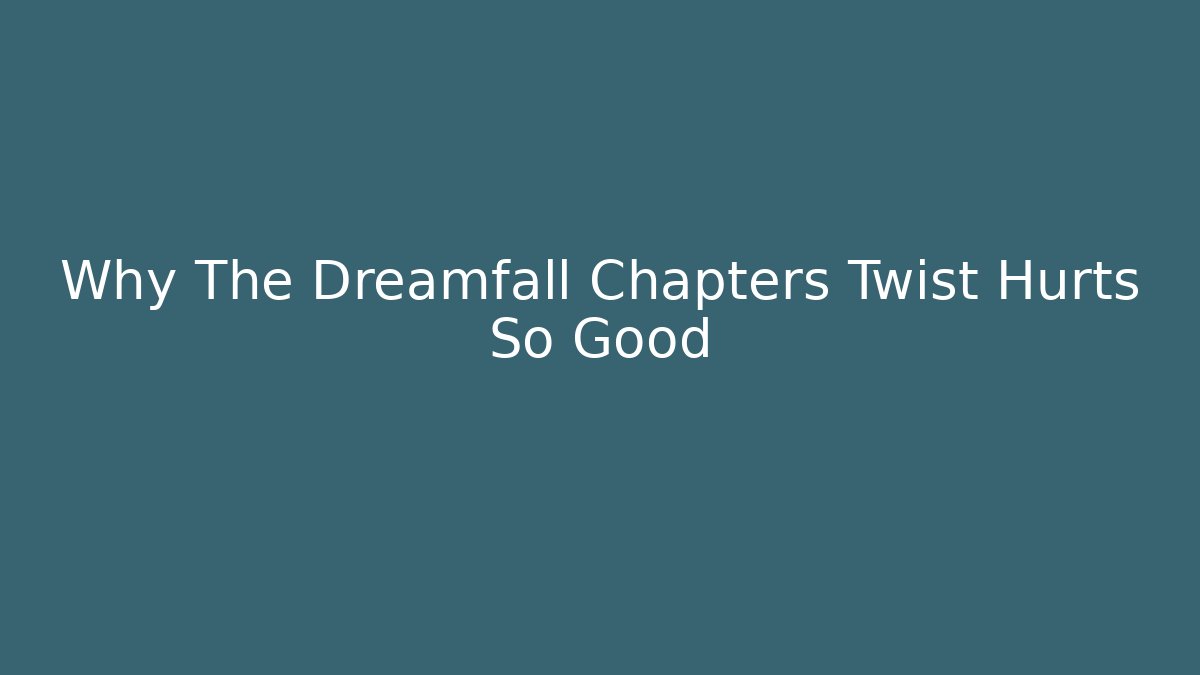 Why The Dreamfall Chapters Twist Hurts So Good