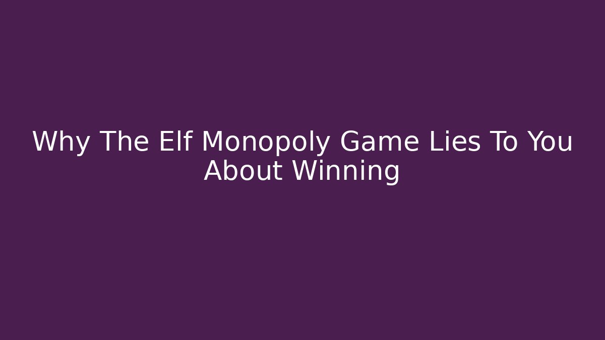 Why The Elf Monopoly Game Lies To You About Winning