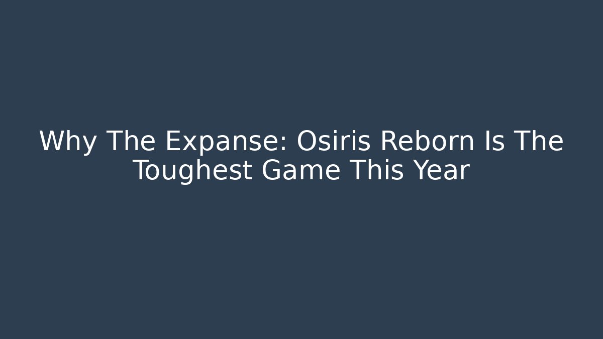 Why The Expanse: Osiris Reborn Is The Toughest Game This Year