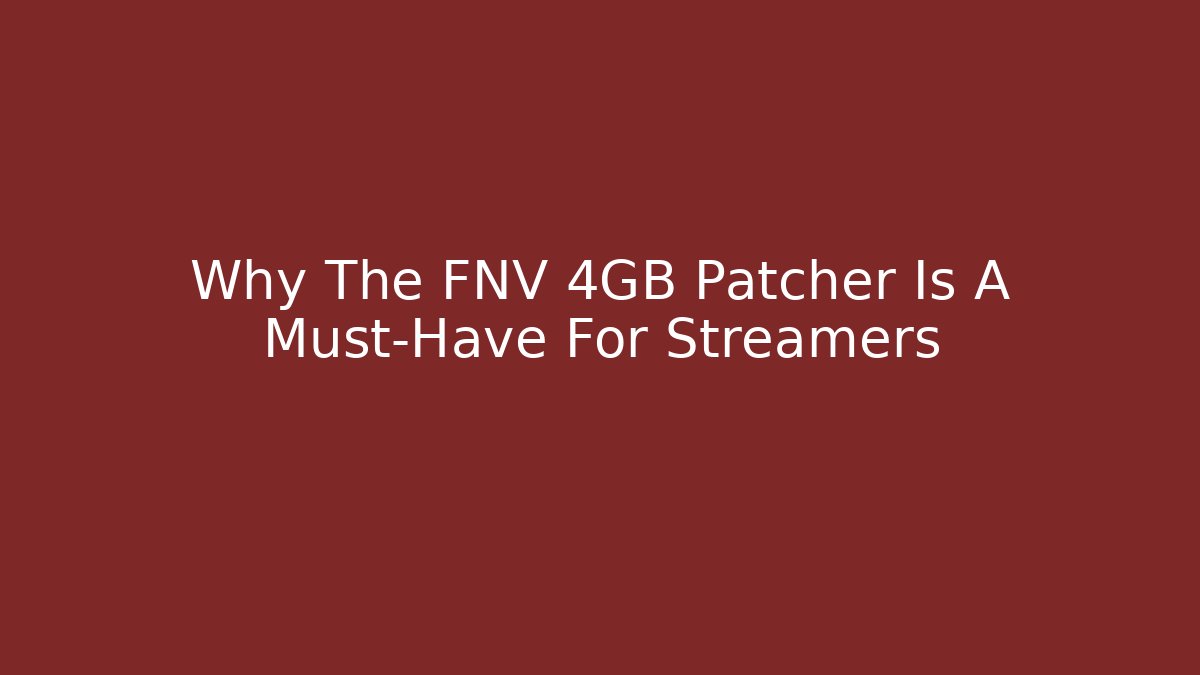 Why The FNV 4GB Patcher Is A Must-Have For Streamers