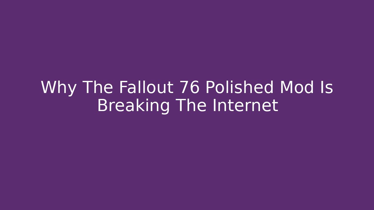 Why The Fallout 76 Polished Mod Is Breaking The Internet