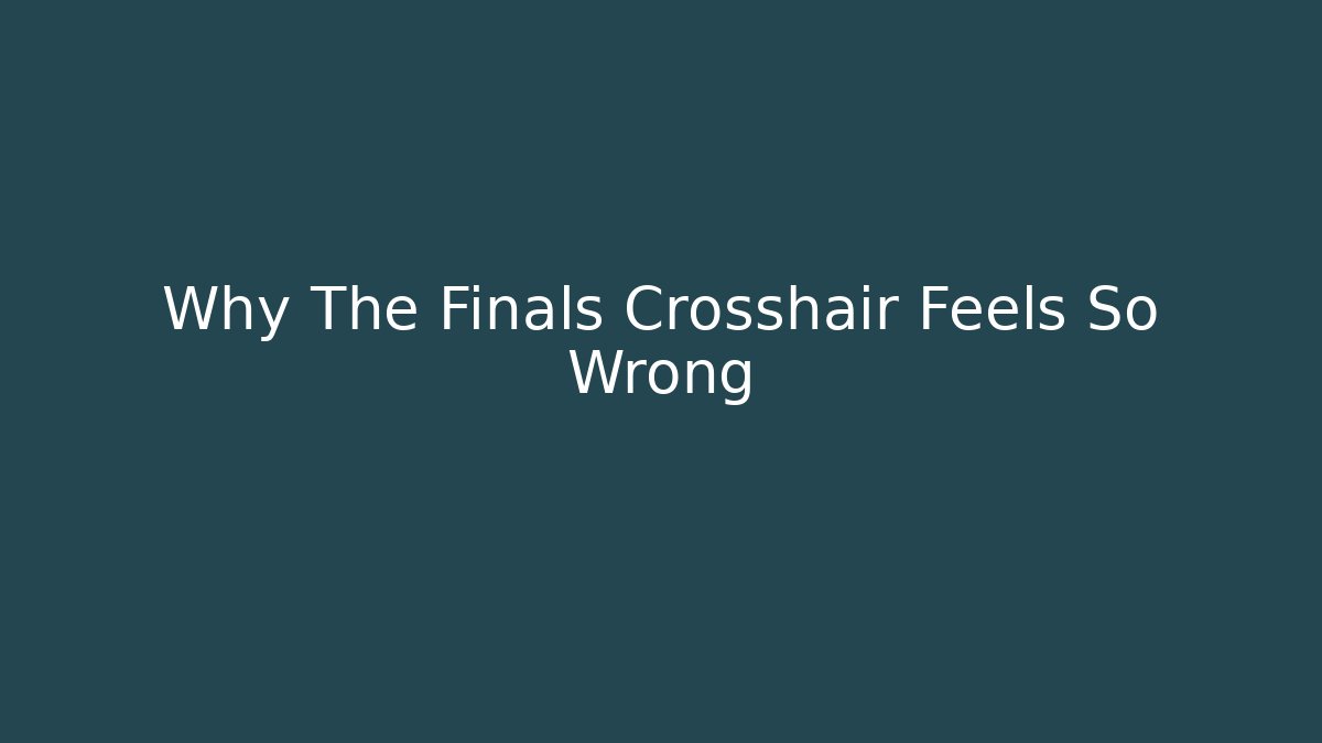 Why The Finals Crosshair Feels So Wrong