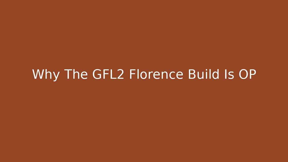 Why The GFL2 Florence Build Is OP