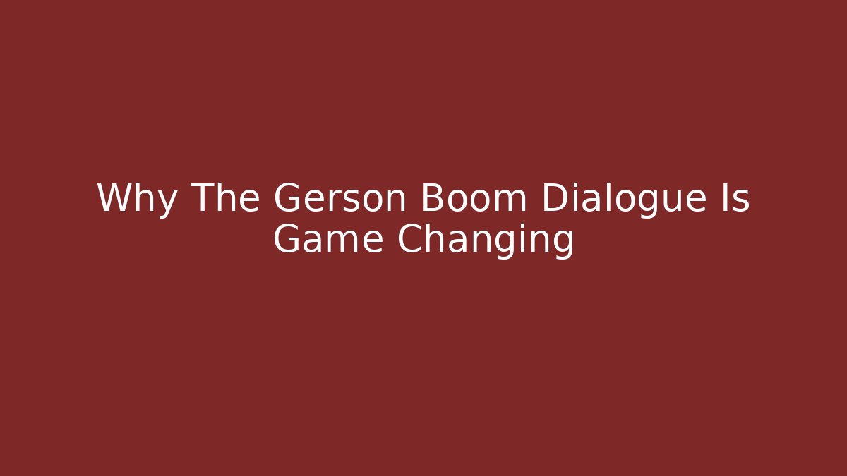 Why The Gerson Boom Dialogue Is Game Changing