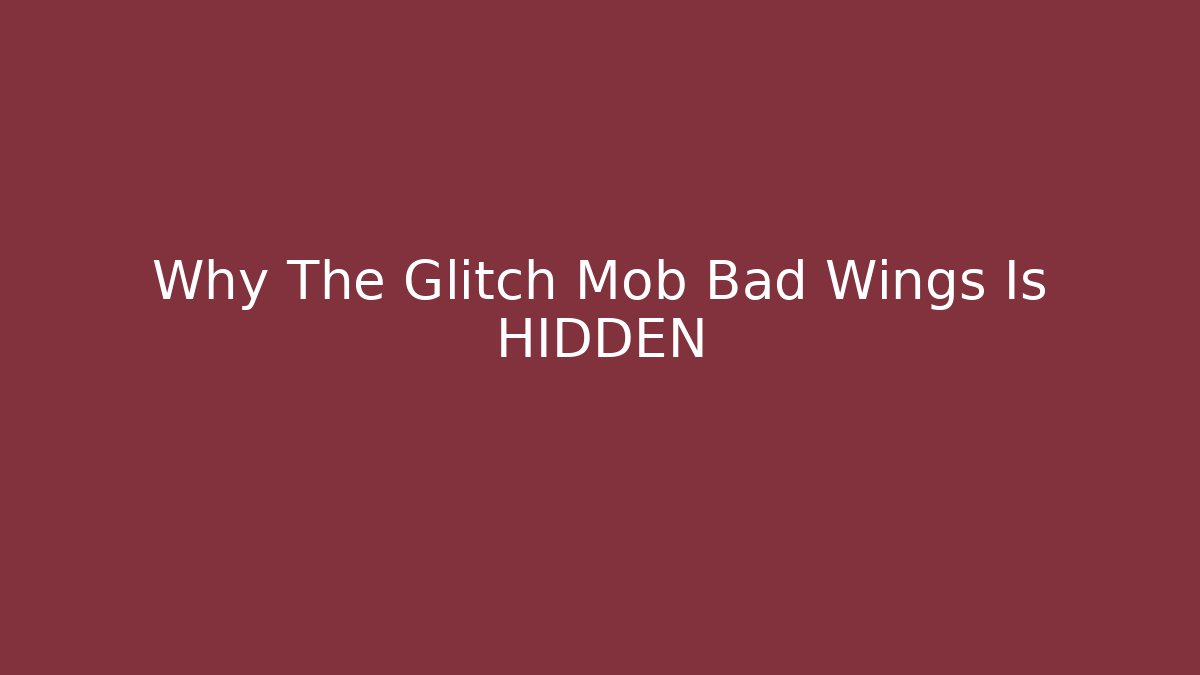Why The Glitch Mob Bad Wings Is HIDDEN