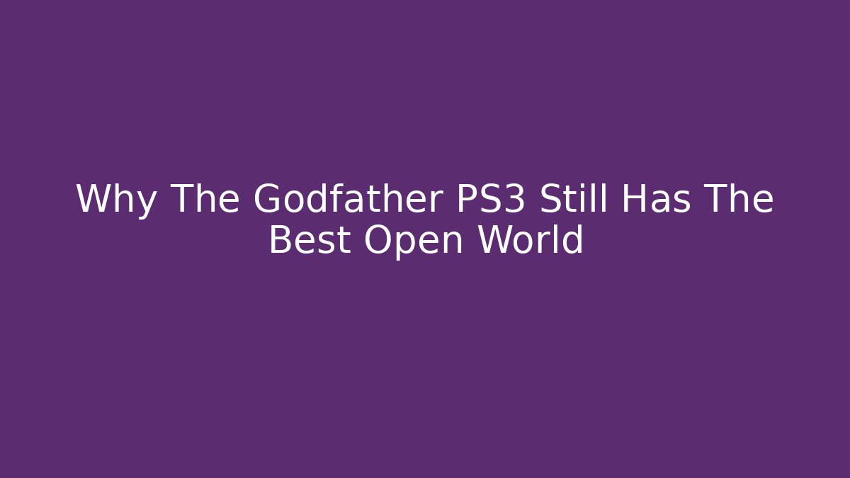Why The Godfather PS3 Still Has The Best Open World
