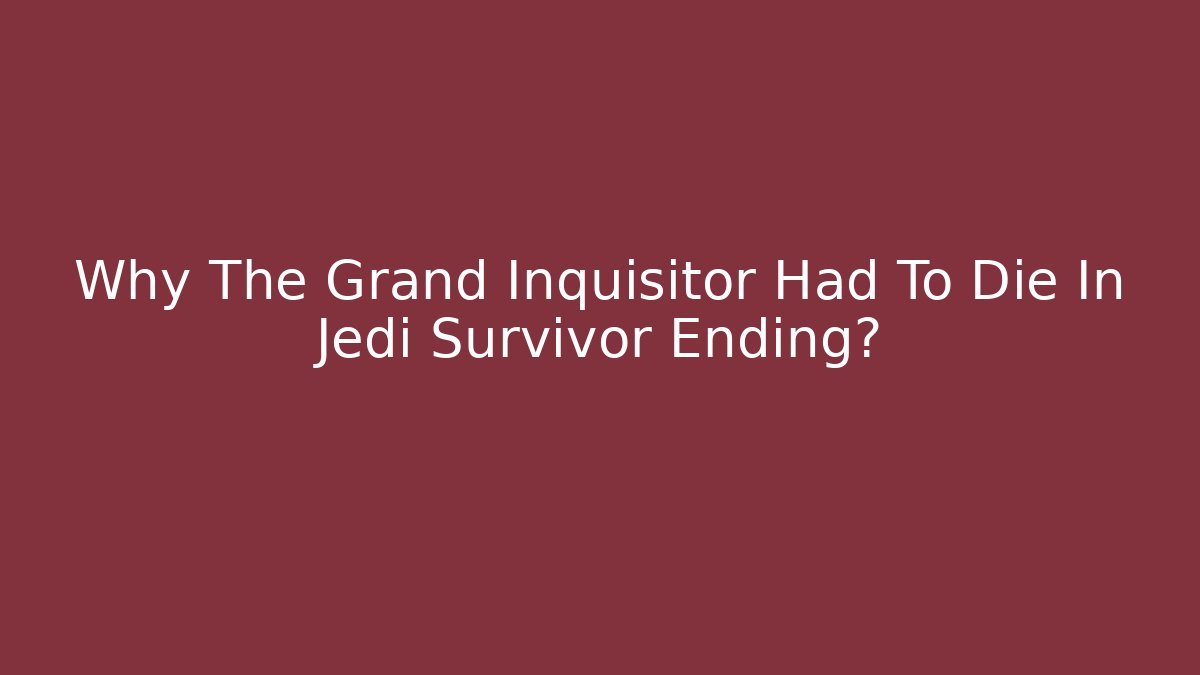 Why The Grand Inquisitor Had To Die In Jedi Survivor Ending?