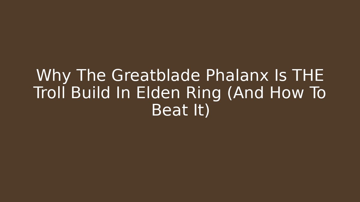 Why The Greatblade Phalanx Is THE Troll Build In Elden Ring (And How To Beat It)