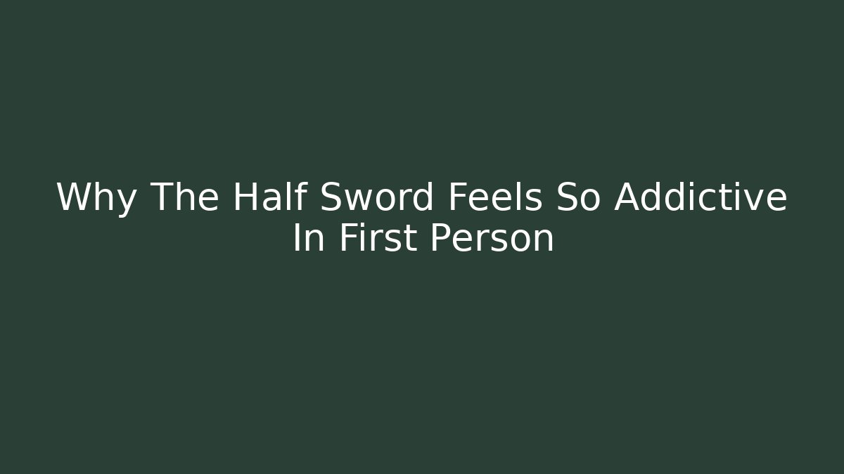 Why The Half Sword Feels So Addictive In First Person