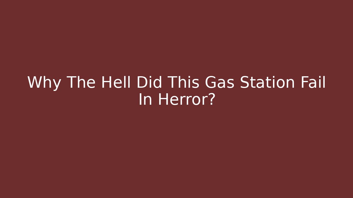 Why The Hell Did This Gas Station Fail In Herror?