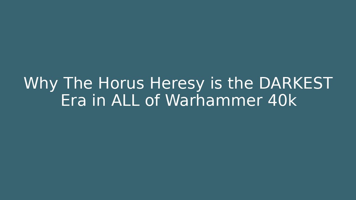 Why The Horus Heresy is the DARKEST Era in ALL of Warhammer 40k