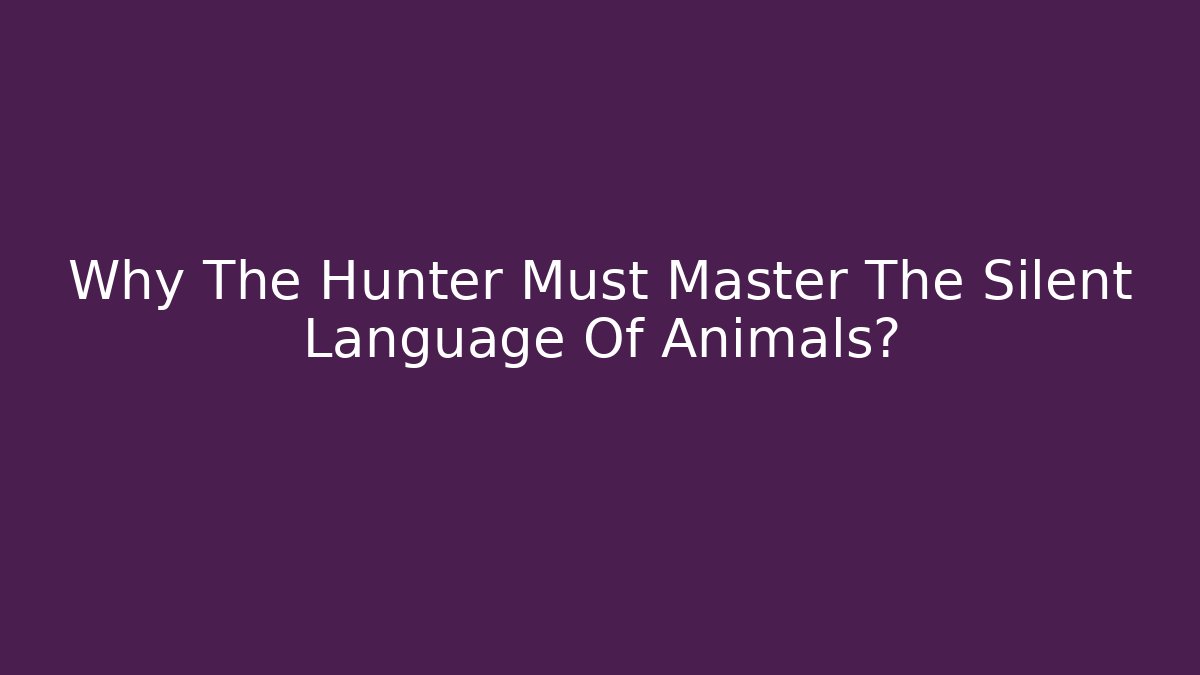 Why The Hunter Must Master The Silent Language Of Animals?