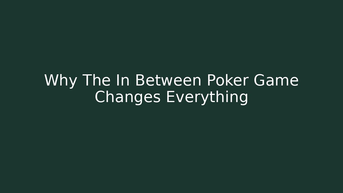 Why The In Between Poker Game Changes Everything - Felix Cat Insurance