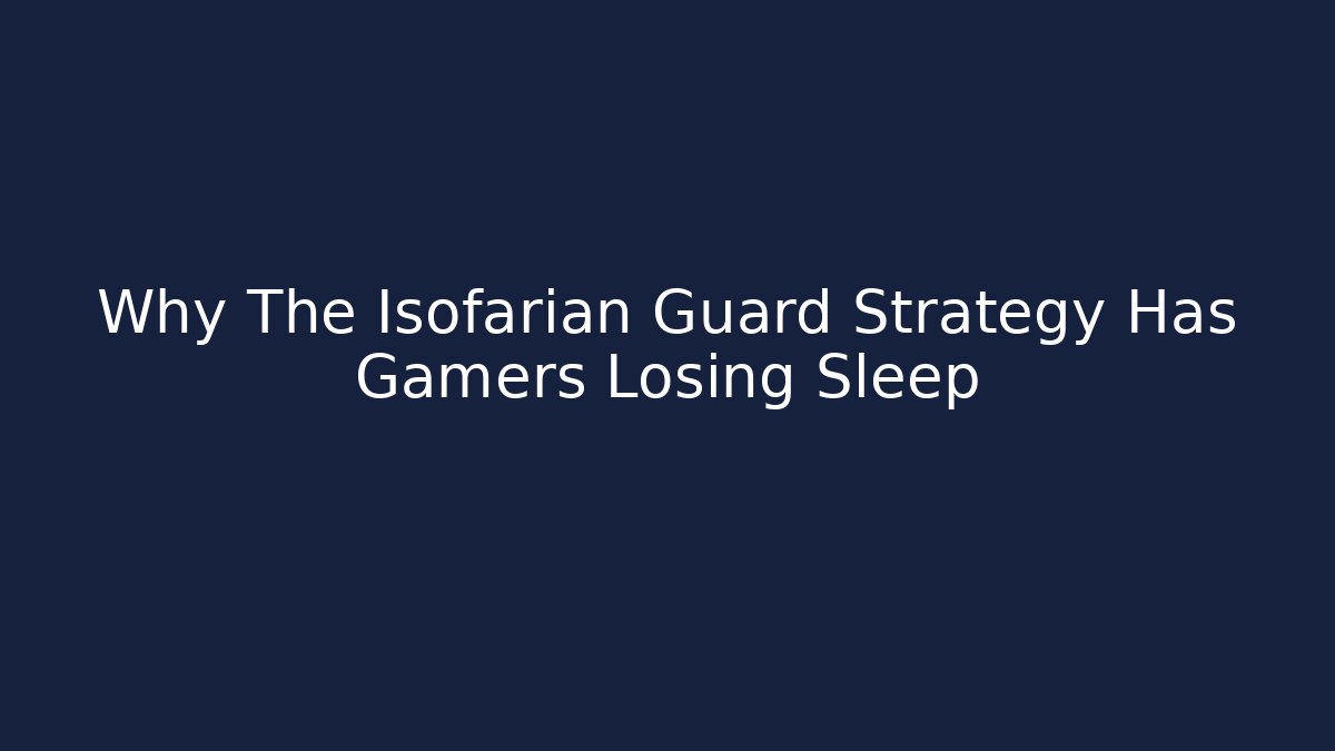 Why The Isofarian Guard Strategy Has Gamers Losing Sleep